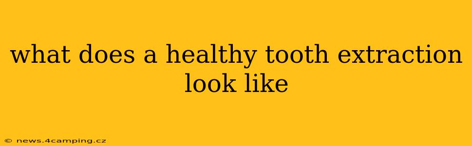 what does a healthy tooth extraction look like