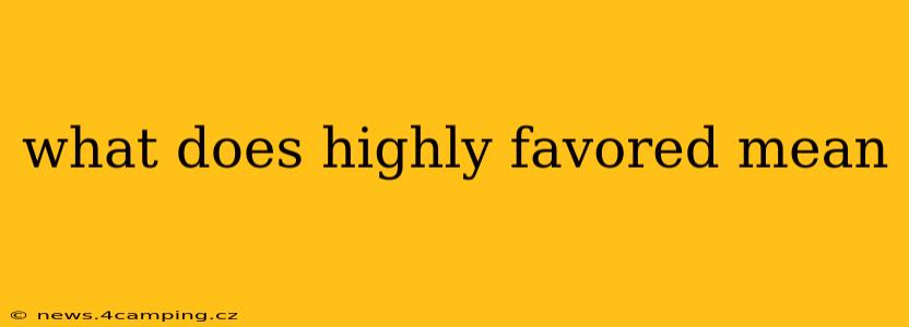 what does highly favored mean