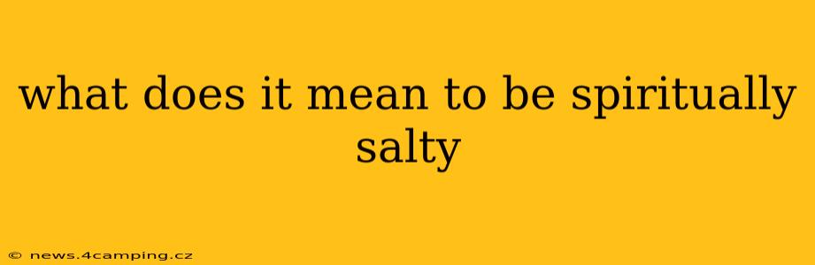 what does it mean to be spiritually salty