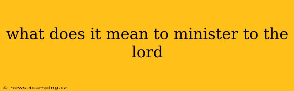 what does it mean to minister to the lord