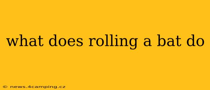 what does rolling a bat do