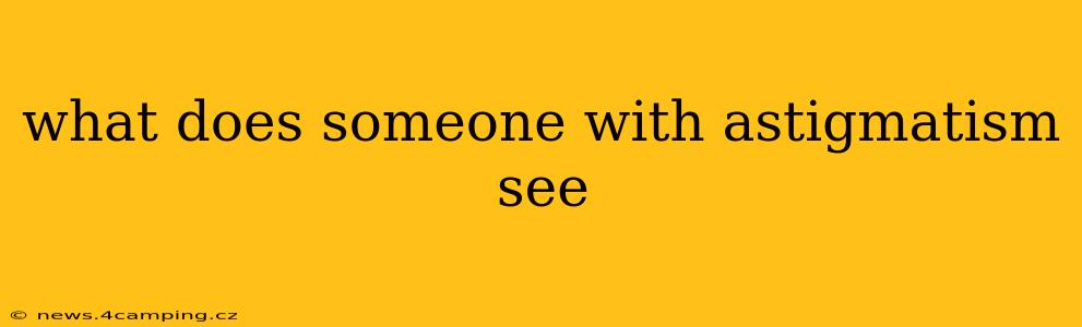 what does someone with astigmatism see