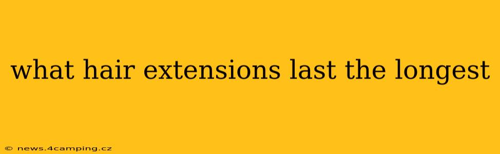 what hair extensions last the longest