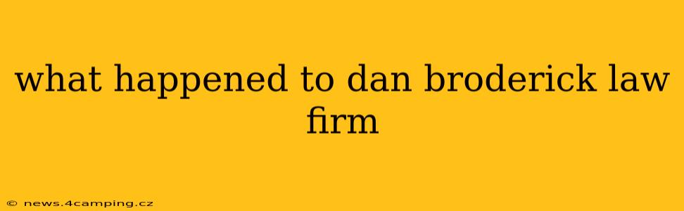 what happened to dan broderick law firm