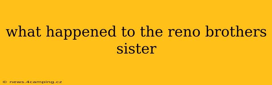 what happened to the reno brothers sister