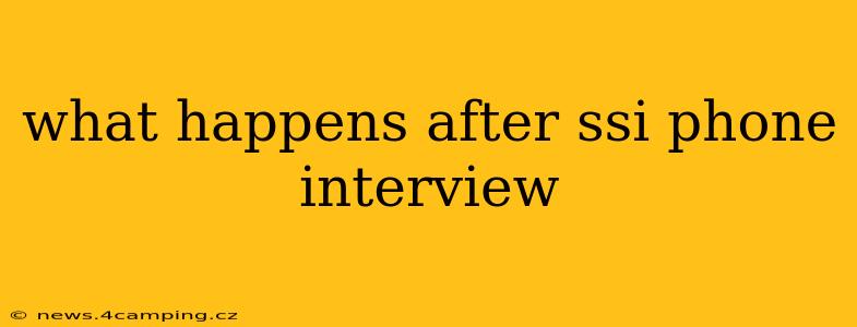 what happens after ssi phone interview