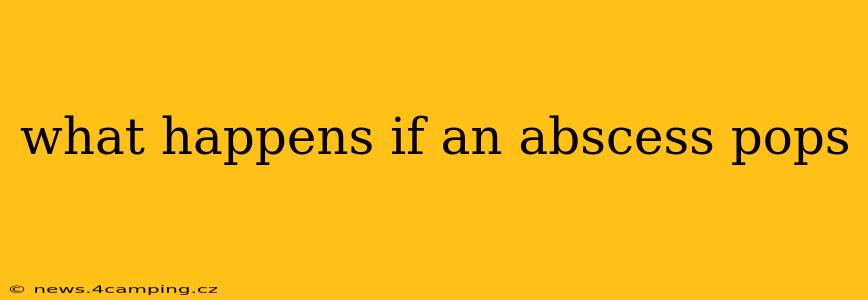 what happens if an abscess pops