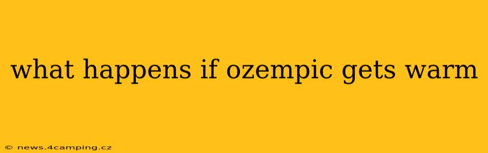 what happens if ozempic gets warm