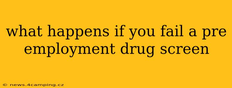 what happens if you fail a pre employment drug screen