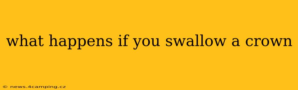 what happens if you swallow a crown