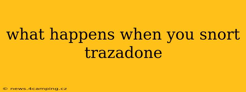 what happens when you snort trazadone