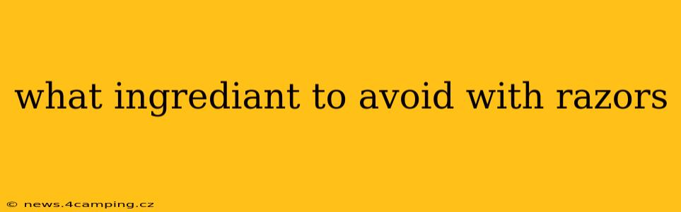 what ingrediant to avoid with razors