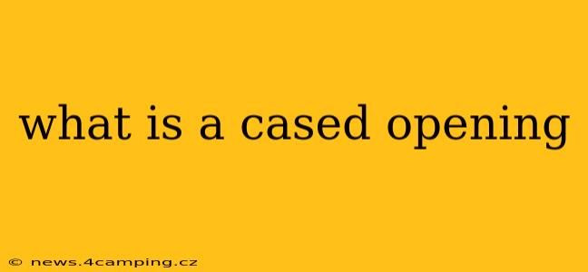 what is a cased opening