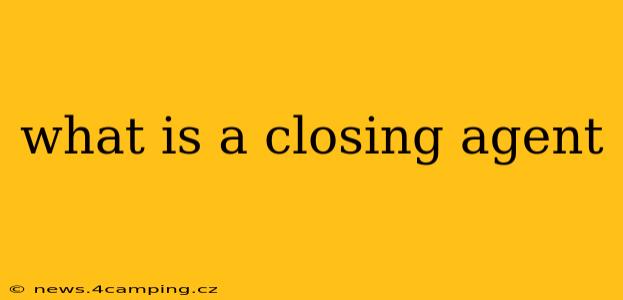 what is a closing agent