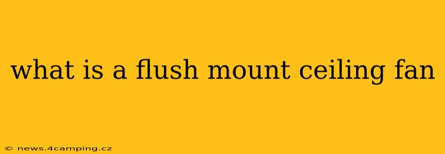 what is a flush mount ceiling fan