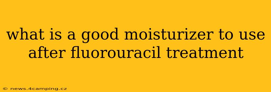 what is a good moisturizer to use after fluorouracil treatment