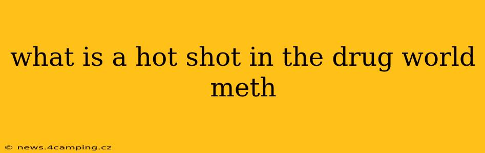 what is a hot shot in the drug world meth