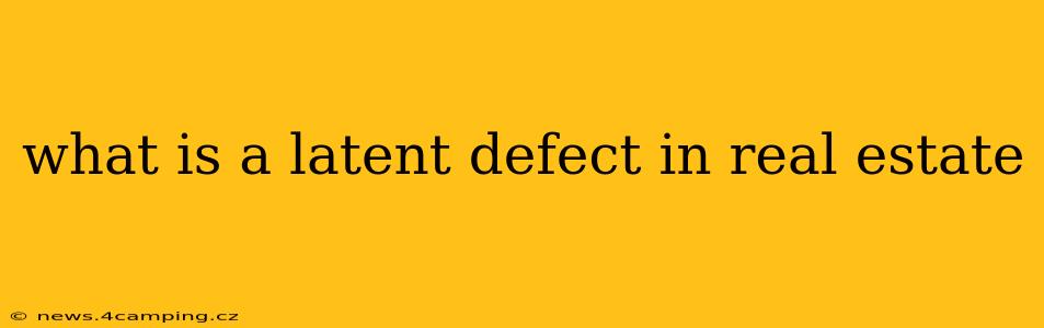 what is a latent defect in real estate