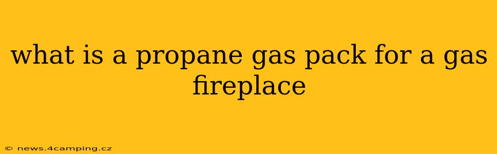 what is a propane gas pack for a gas fireplace