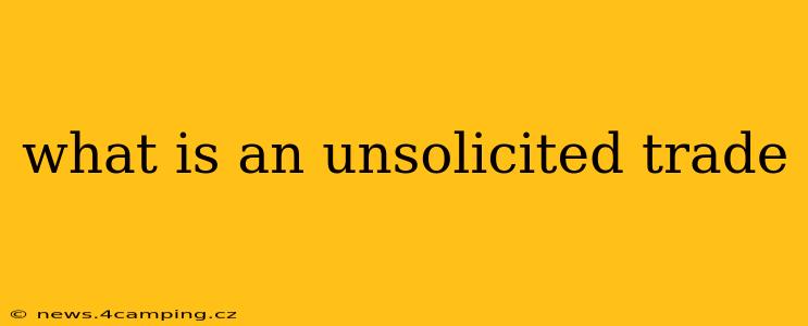 what is an unsolicited trade