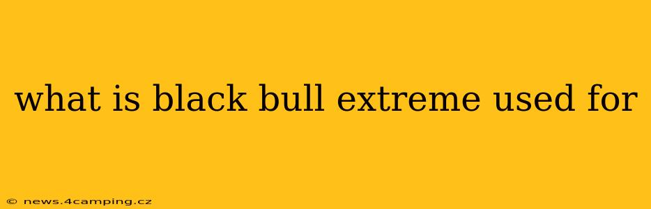 what is black bull extreme used for