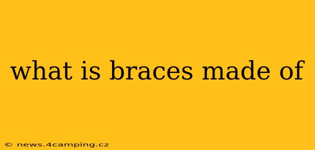 what is braces made of