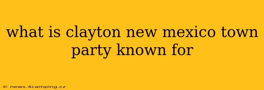 what is clayton new mexico town party known for