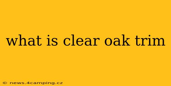 what is clear oak trim