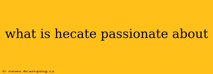 what is hecate passionate about