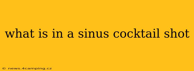 what is in a sinus cocktail shot