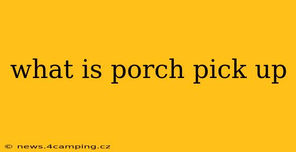 what is porch pick up