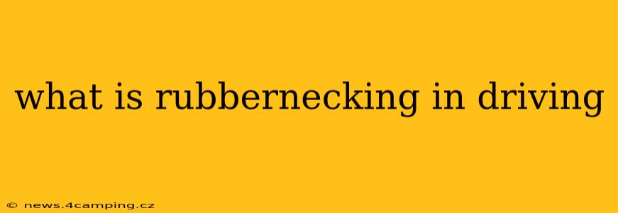 what is rubbernecking in driving