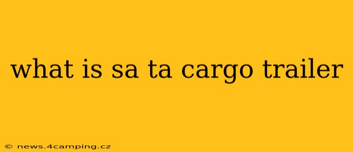 what is sa ta cargo trailer
