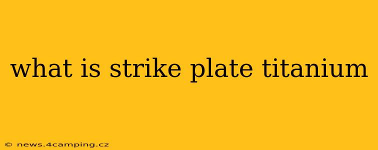 what is strike plate titanium