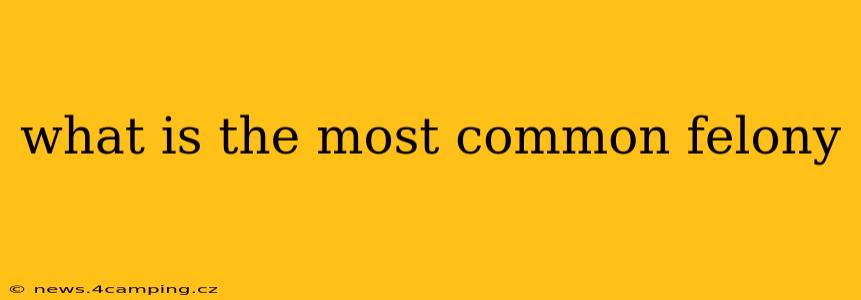 what is the most common felony