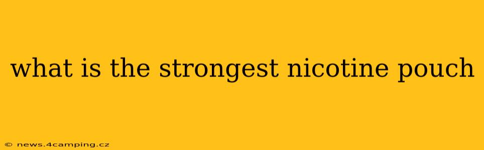 what is the strongest nicotine pouch