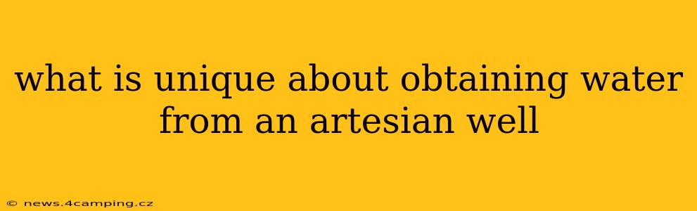 what is unique about obtaining water from an artesian well