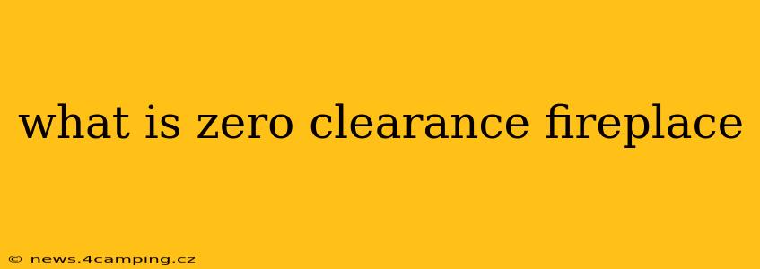 what is zero clearance fireplace