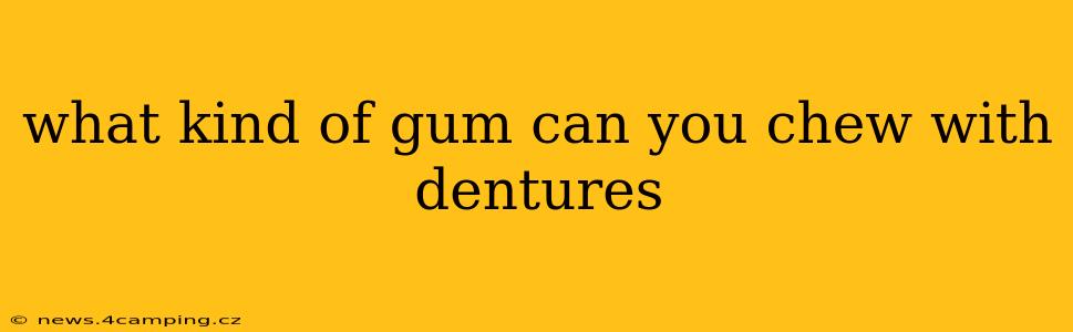 what kind of gum can you chew with dentures