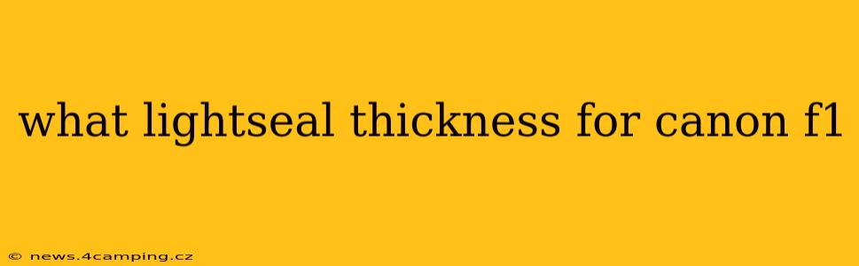 what lightseal thickness for canon f1