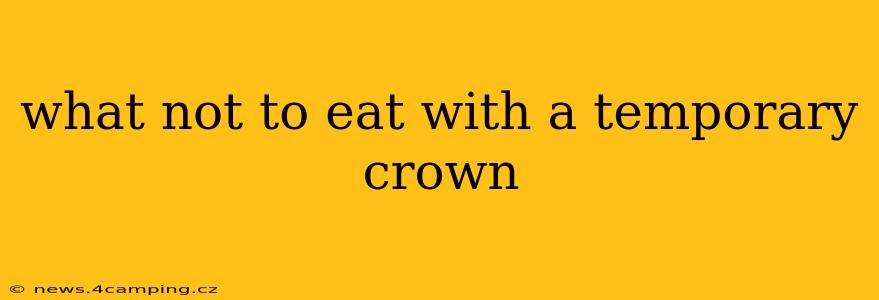 what not to eat with a temporary crown