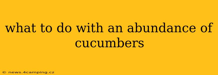 what to do with an abundance of cucumbers