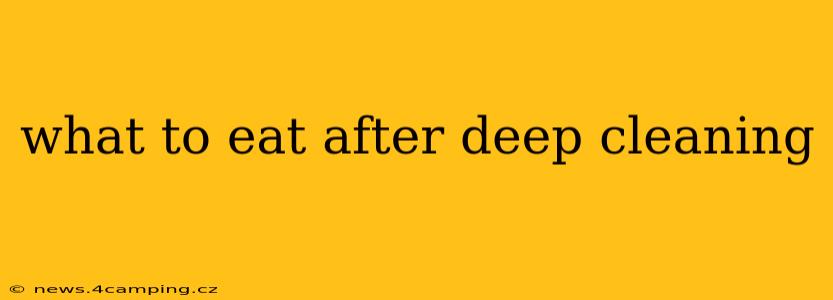 what to eat after deep cleaning