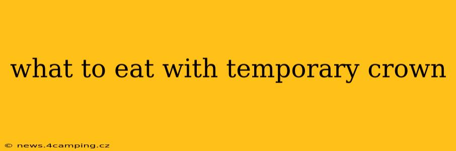 what to eat with temporary crown