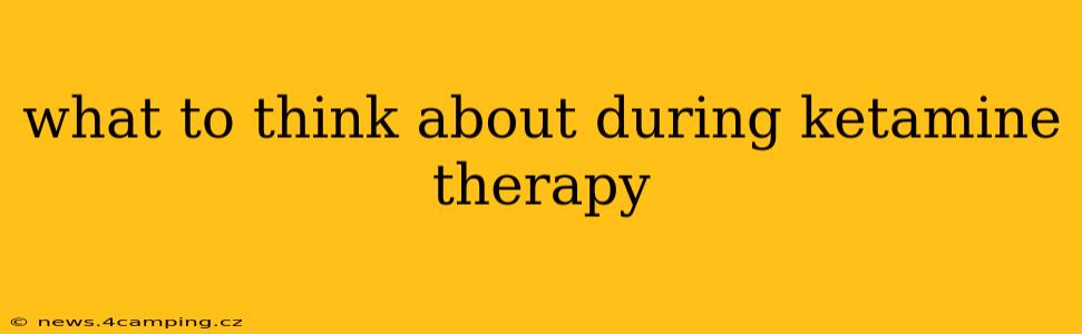 what to think about during ketamine therapy