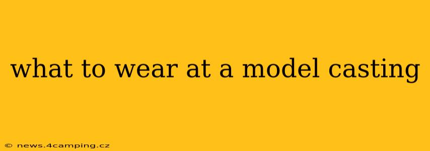 what to wear at a model casting