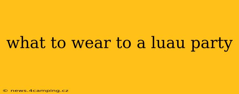 what to wear to a luau party