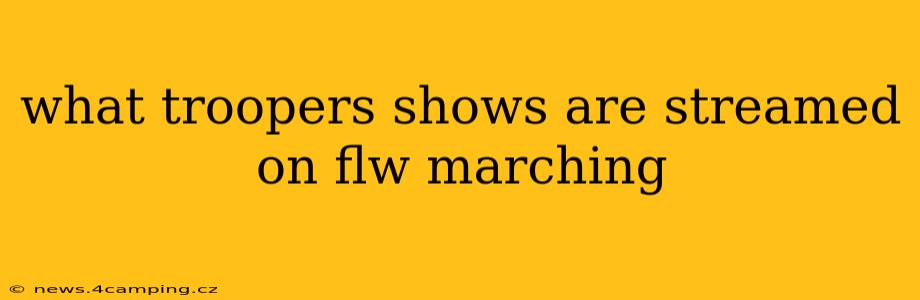 what troopers shows are streamed on flw marching