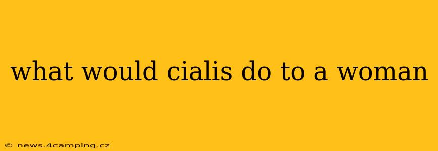 what would cialis do to a woman