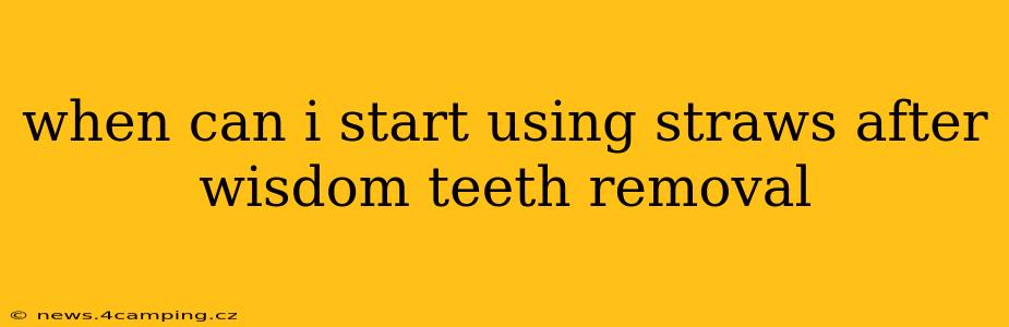 when can i start using straws after wisdom teeth removal